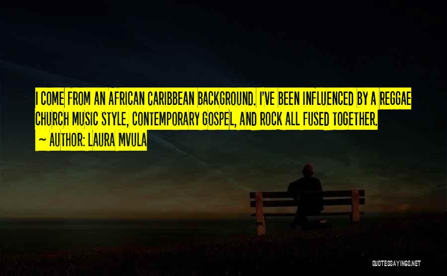 Laura Mvula Quotes: I Come From An African Caribbean Background. I've Been Influenced By A Reggae Church Music Style, Contemporary Gospel, And Rock