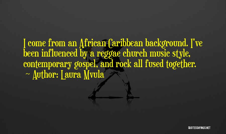 Laura Mvula Quotes: I Come From An African Caribbean Background. I've Been Influenced By A Reggae Church Music Style, Contemporary Gospel, And Rock