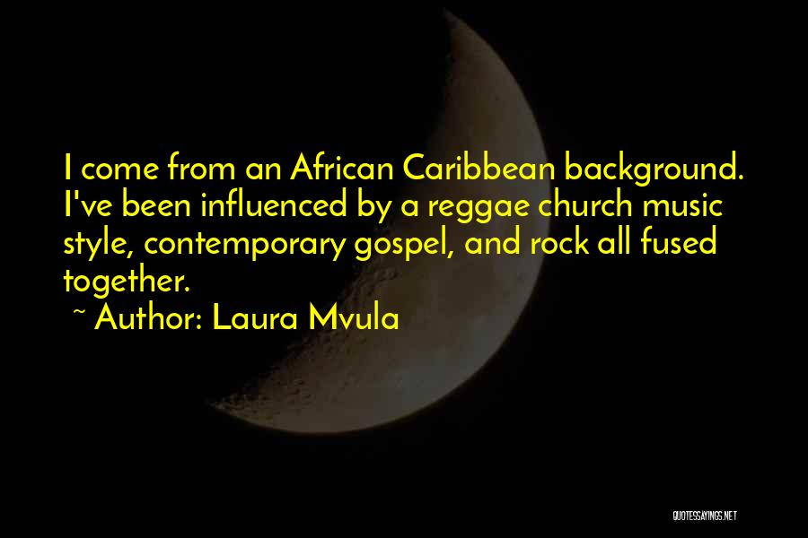 Laura Mvula Quotes: I Come From An African Caribbean Background. I've Been Influenced By A Reggae Church Music Style, Contemporary Gospel, And Rock