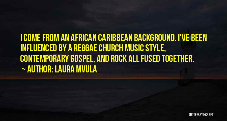 Laura Mvula Quotes: I Come From An African Caribbean Background. I've Been Influenced By A Reggae Church Music Style, Contemporary Gospel, And Rock