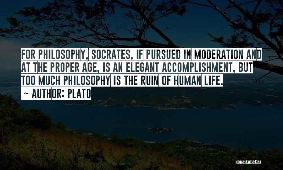 Plato Quotes: For Philosophy, Socrates, If Pursued In Moderation And At The Proper Age, Is An Elegant Accomplishment, But Too Much Philosophy