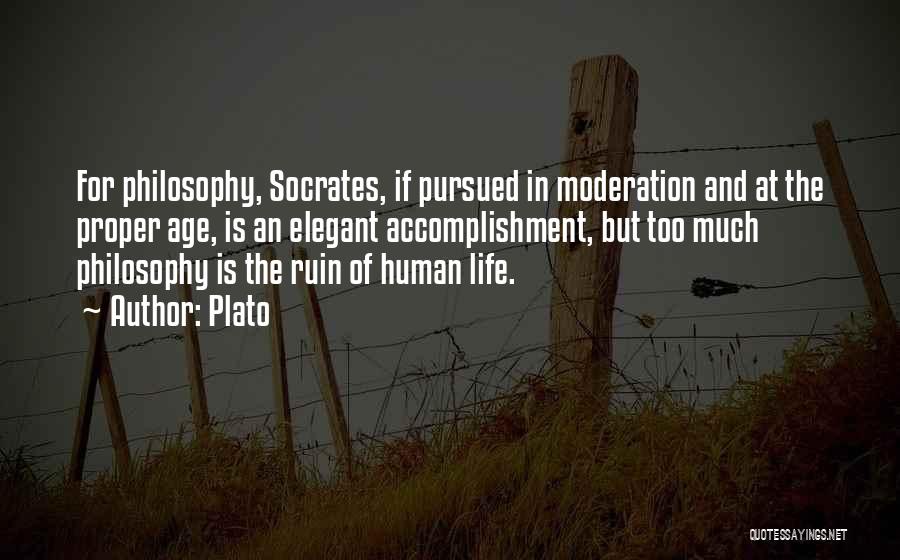 Plato Quotes: For Philosophy, Socrates, If Pursued In Moderation And At The Proper Age, Is An Elegant Accomplishment, But Too Much Philosophy