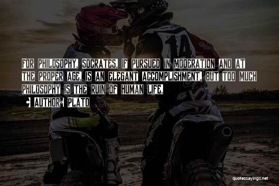 Plato Quotes: For Philosophy, Socrates, If Pursued In Moderation And At The Proper Age, Is An Elegant Accomplishment, But Too Much Philosophy