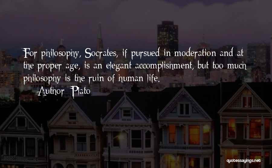 Plato Quotes: For Philosophy, Socrates, If Pursued In Moderation And At The Proper Age, Is An Elegant Accomplishment, But Too Much Philosophy