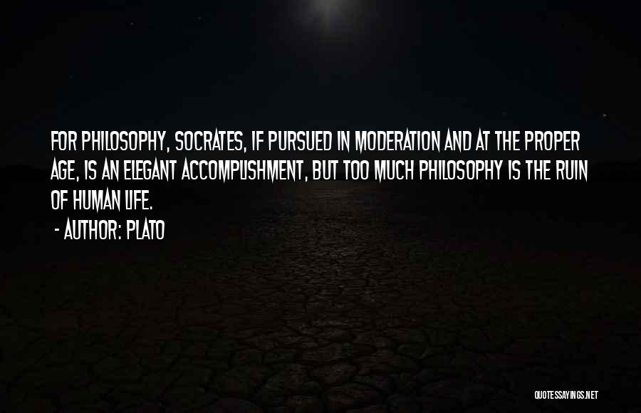 Plato Quotes: For Philosophy, Socrates, If Pursued In Moderation And At The Proper Age, Is An Elegant Accomplishment, But Too Much Philosophy