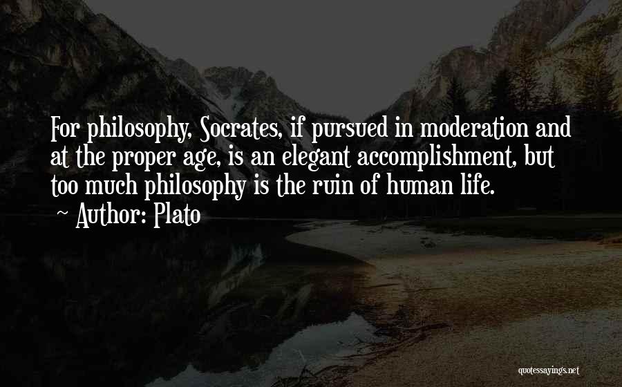 Plato Quotes: For Philosophy, Socrates, If Pursued In Moderation And At The Proper Age, Is An Elegant Accomplishment, But Too Much Philosophy