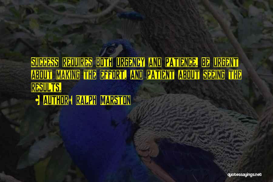 Ralph Marston Quotes: Success Requires Both Urgency And Patience. Be Urgent About Making The Effort, And Patient About Seeing The Results.