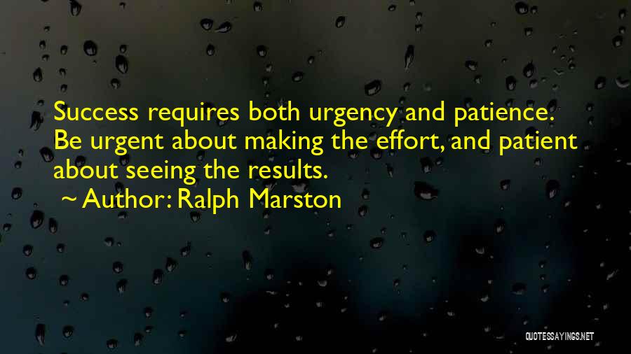 Ralph Marston Quotes: Success Requires Both Urgency And Patience. Be Urgent About Making The Effort, And Patient About Seeing The Results.