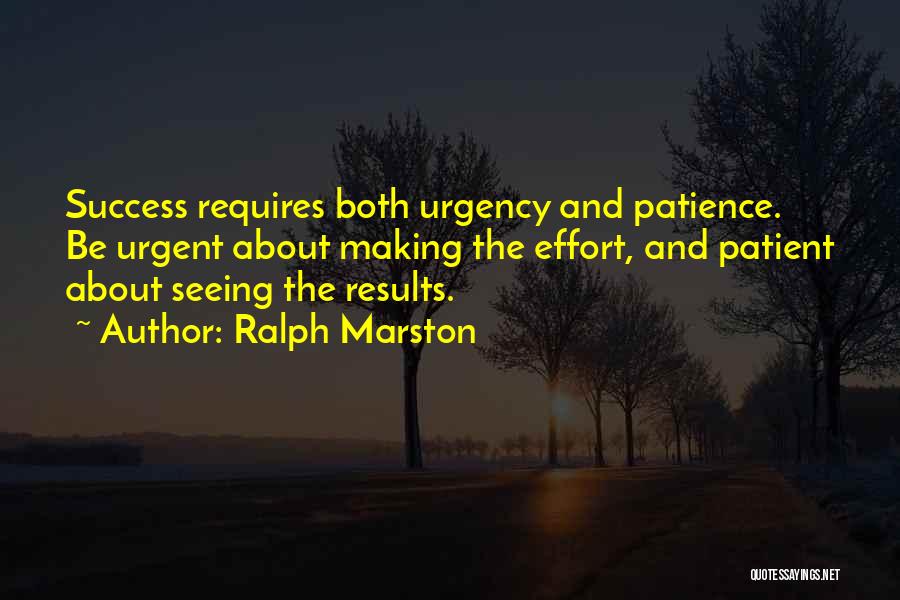 Ralph Marston Quotes: Success Requires Both Urgency And Patience. Be Urgent About Making The Effort, And Patient About Seeing The Results.