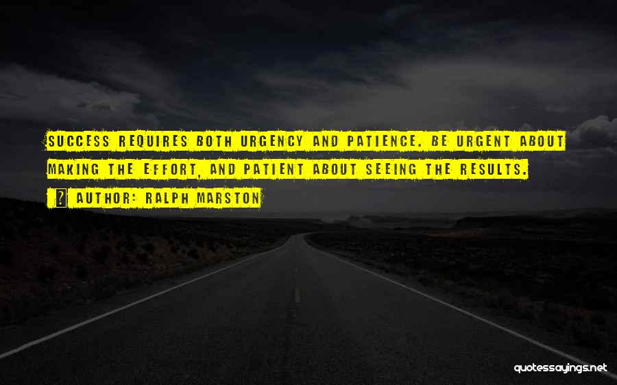 Ralph Marston Quotes: Success Requires Both Urgency And Patience. Be Urgent About Making The Effort, And Patient About Seeing The Results.