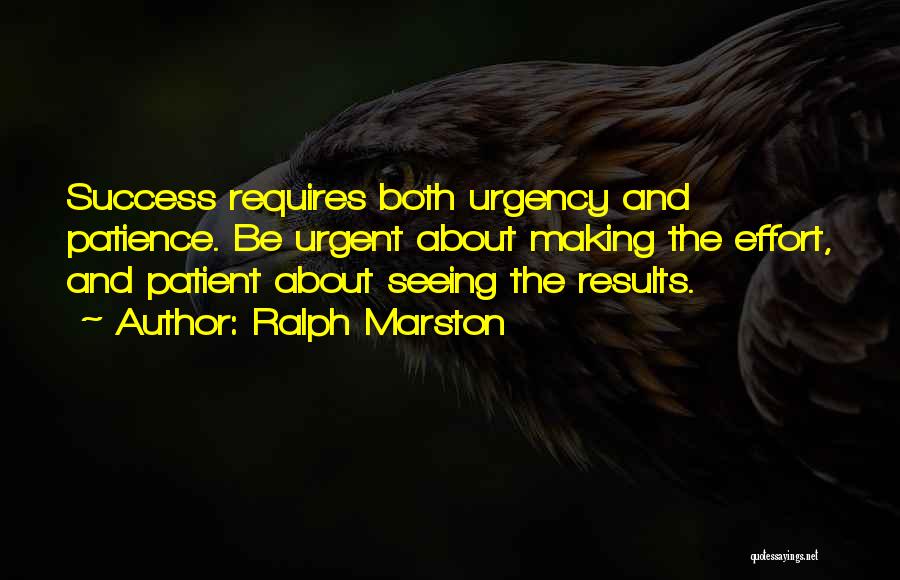 Ralph Marston Quotes: Success Requires Both Urgency And Patience. Be Urgent About Making The Effort, And Patient About Seeing The Results.