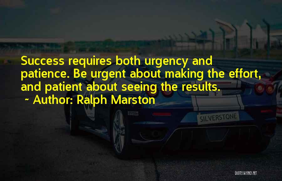 Ralph Marston Quotes: Success Requires Both Urgency And Patience. Be Urgent About Making The Effort, And Patient About Seeing The Results.