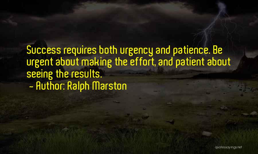 Ralph Marston Quotes: Success Requires Both Urgency And Patience. Be Urgent About Making The Effort, And Patient About Seeing The Results.