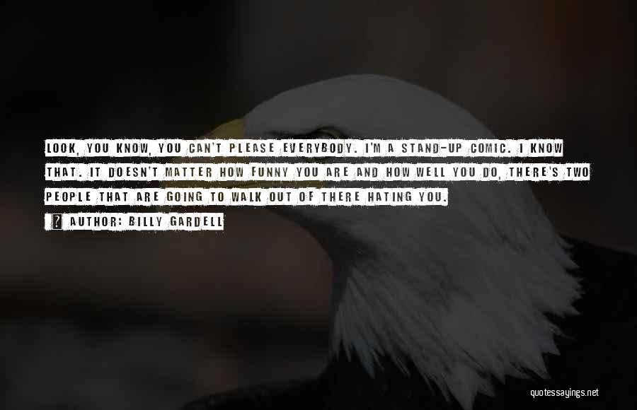 Billy Gardell Quotes: Look, You Know, You Can't Please Everybody. I'm A Stand-up Comic. I Know That. It Doesn't Matter How Funny You