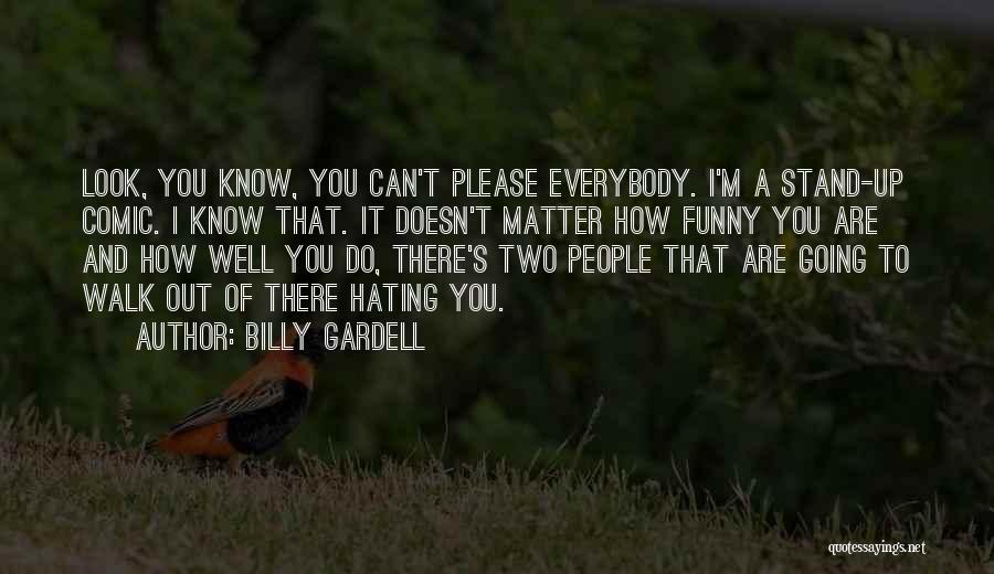 Billy Gardell Quotes: Look, You Know, You Can't Please Everybody. I'm A Stand-up Comic. I Know That. It Doesn't Matter How Funny You