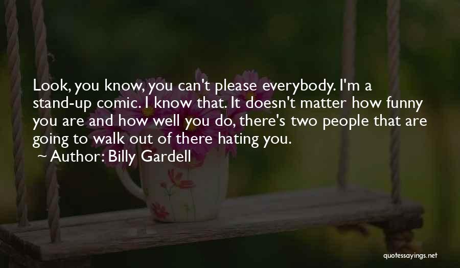 Billy Gardell Quotes: Look, You Know, You Can't Please Everybody. I'm A Stand-up Comic. I Know That. It Doesn't Matter How Funny You