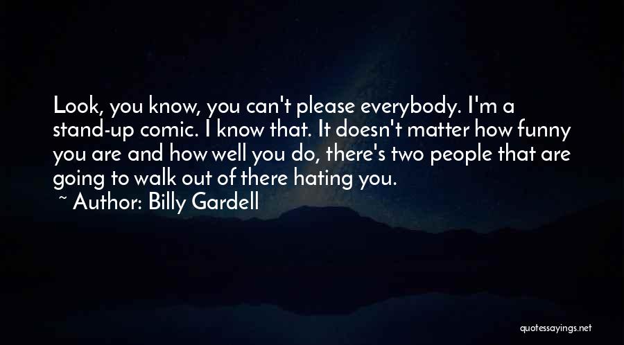 Billy Gardell Quotes: Look, You Know, You Can't Please Everybody. I'm A Stand-up Comic. I Know That. It Doesn't Matter How Funny You