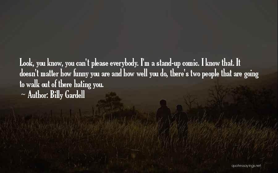 Billy Gardell Quotes: Look, You Know, You Can't Please Everybody. I'm A Stand-up Comic. I Know That. It Doesn't Matter How Funny You