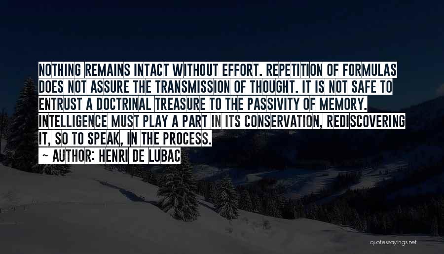 Henri De Lubac Quotes: Nothing Remains Intact Without Effort. Repetition Of Formulas Does Not Assure The Transmission Of Thought. It Is Not Safe To