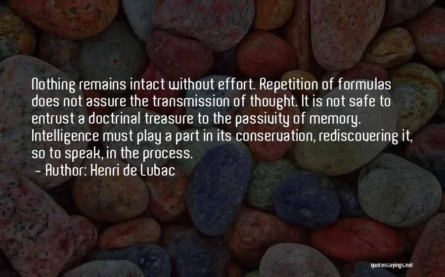 Henri De Lubac Quotes: Nothing Remains Intact Without Effort. Repetition Of Formulas Does Not Assure The Transmission Of Thought. It Is Not Safe To