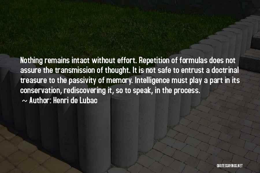 Henri De Lubac Quotes: Nothing Remains Intact Without Effort. Repetition Of Formulas Does Not Assure The Transmission Of Thought. It Is Not Safe To