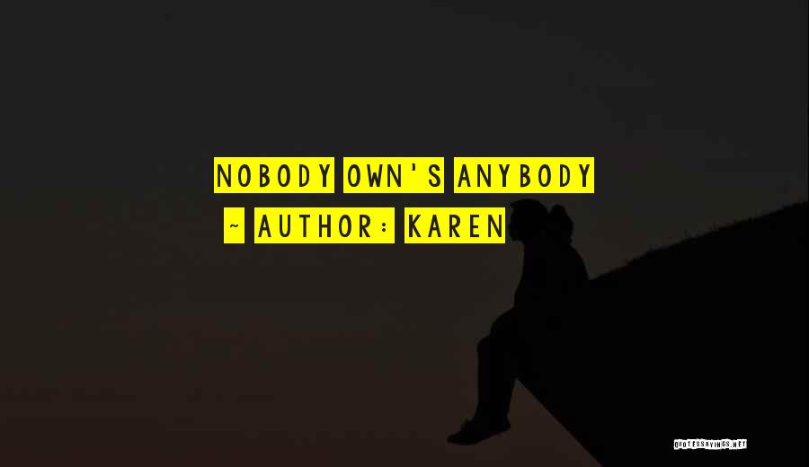 Karen Quotes: Nobody Own's Anybody