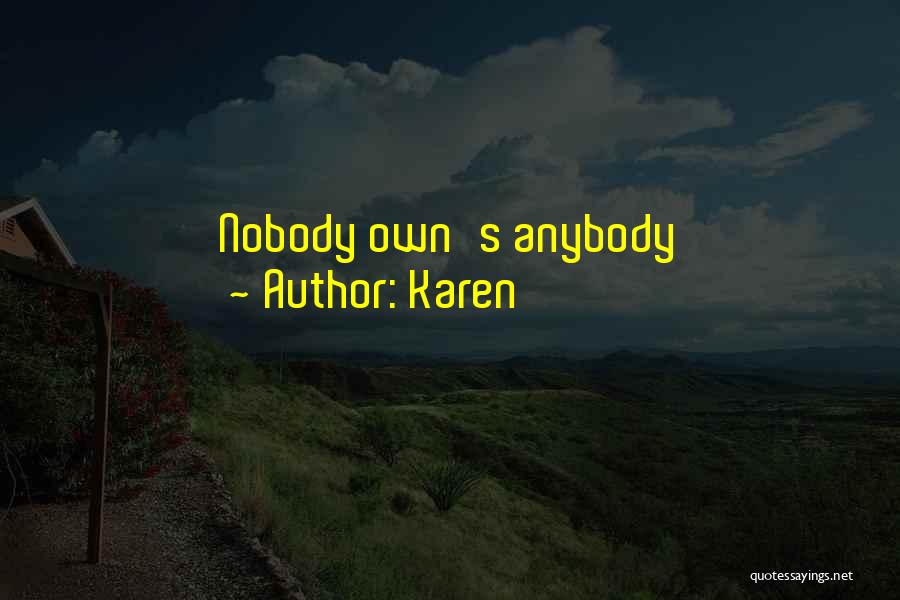 Karen Quotes: Nobody Own's Anybody