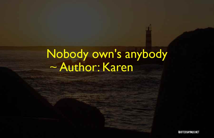 Karen Quotes: Nobody Own's Anybody