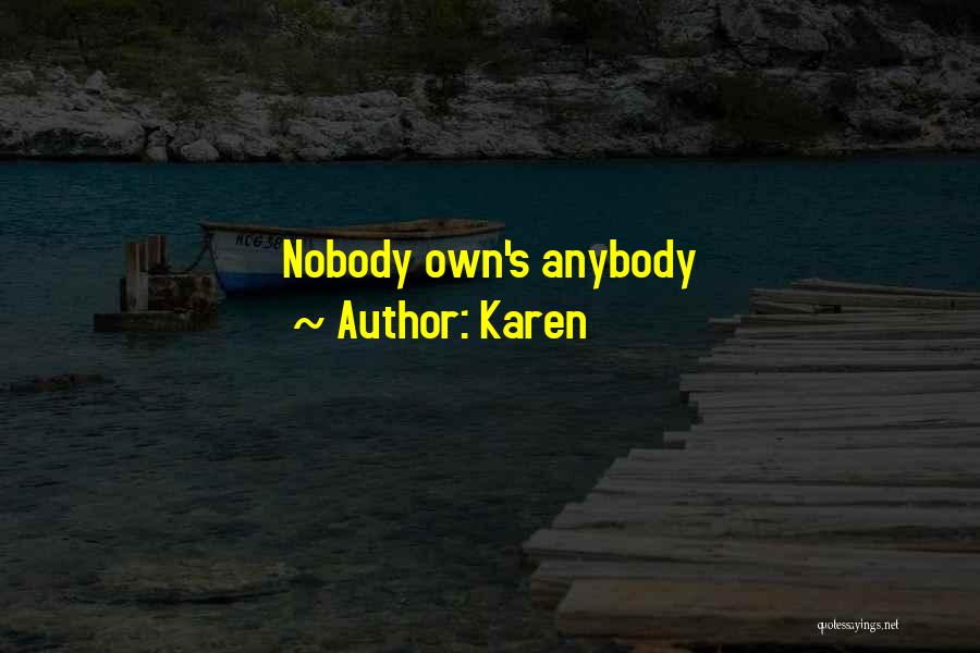 Karen Quotes: Nobody Own's Anybody