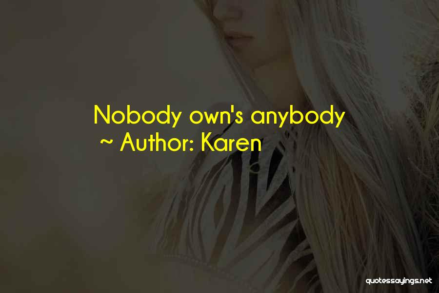 Karen Quotes: Nobody Own's Anybody