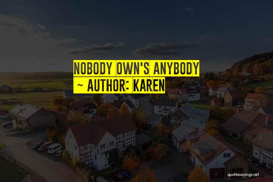 Karen Quotes: Nobody Own's Anybody