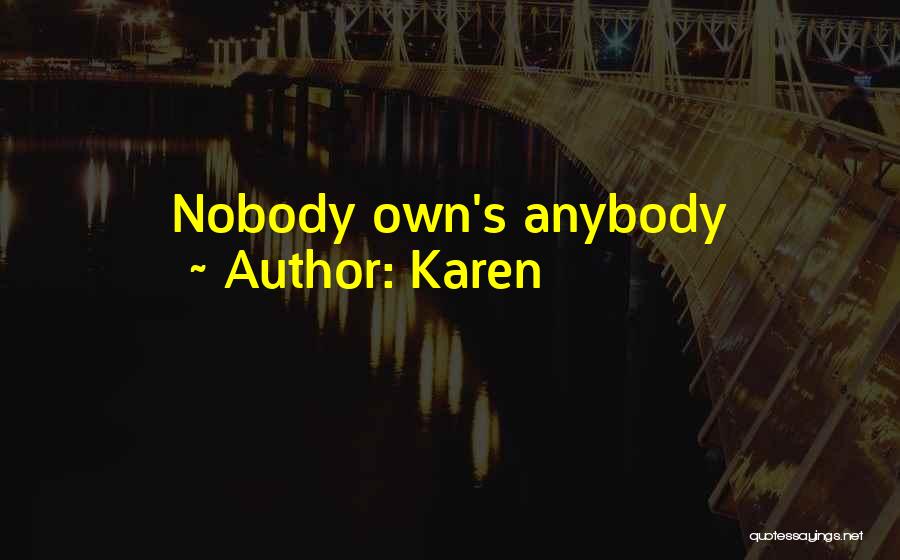 Karen Quotes: Nobody Own's Anybody