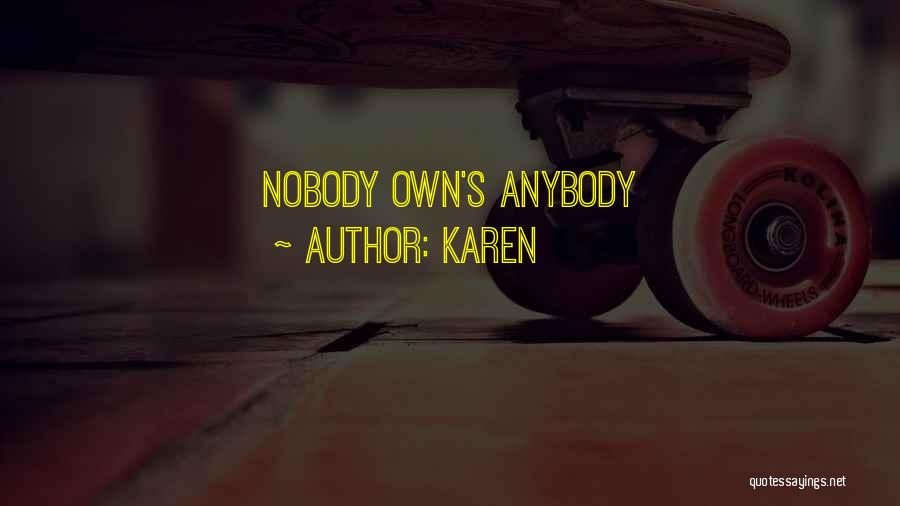 Karen Quotes: Nobody Own's Anybody