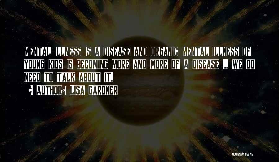 Lisa Gardner Quotes: Mental Illness Is A Disease And Organic Mental Illness Of Young Kids Is Becoming More And More Of A Disease