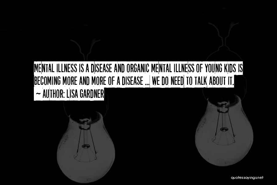 Lisa Gardner Quotes: Mental Illness Is A Disease And Organic Mental Illness Of Young Kids Is Becoming More And More Of A Disease