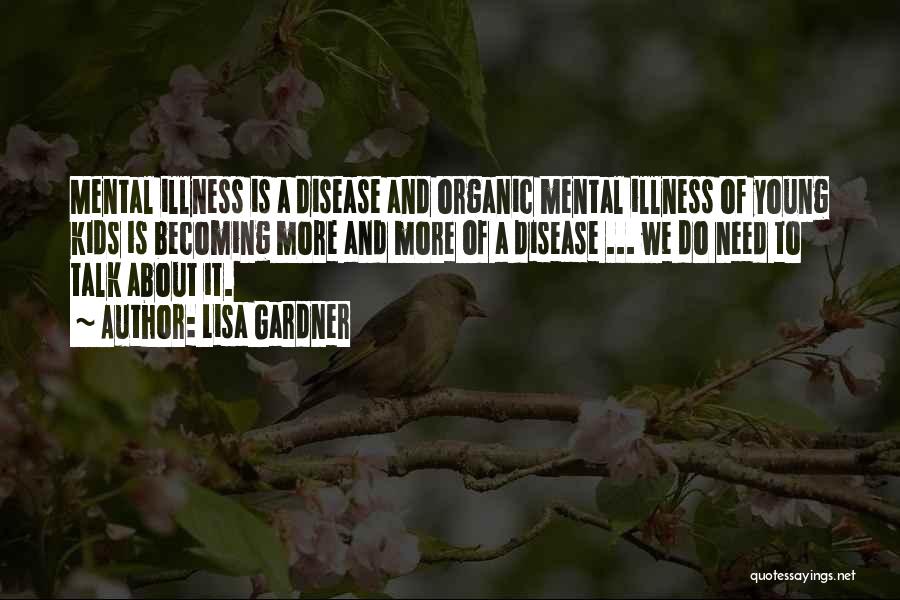 Lisa Gardner Quotes: Mental Illness Is A Disease And Organic Mental Illness Of Young Kids Is Becoming More And More Of A Disease