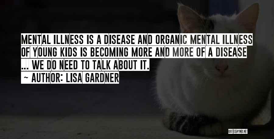 Lisa Gardner Quotes: Mental Illness Is A Disease And Organic Mental Illness Of Young Kids Is Becoming More And More Of A Disease