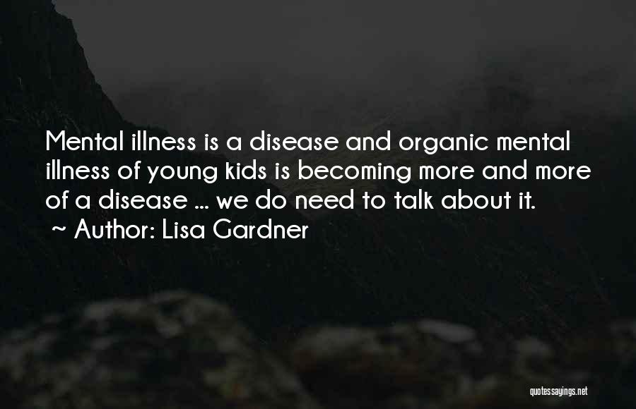 Lisa Gardner Quotes: Mental Illness Is A Disease And Organic Mental Illness Of Young Kids Is Becoming More And More Of A Disease