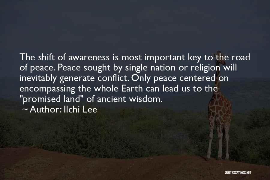 Ilchi Lee Quotes: The Shift Of Awareness Is Most Important Key To The Road Of Peace. Peace Sought By Single Nation Or Religion
