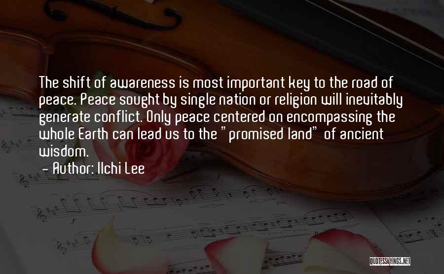 Ilchi Lee Quotes: The Shift Of Awareness Is Most Important Key To The Road Of Peace. Peace Sought By Single Nation Or Religion