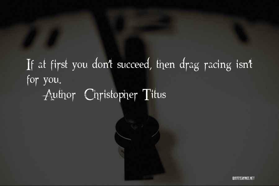 Christopher Titus Quotes: If At First You Don't Succeed, Then Drag Racing Isn't For You.