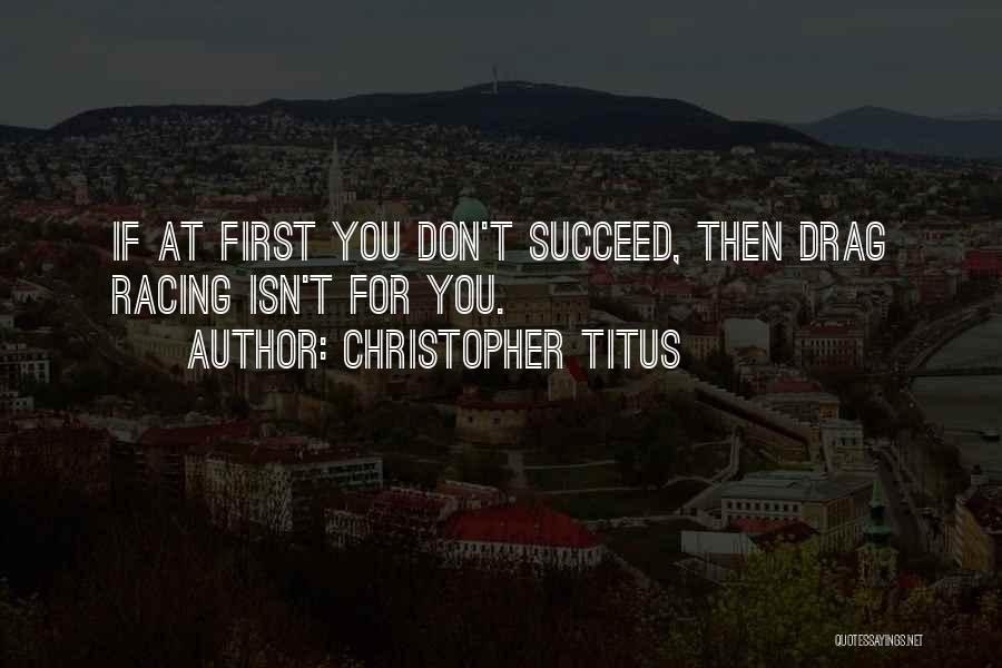 Christopher Titus Quotes: If At First You Don't Succeed, Then Drag Racing Isn't For You.