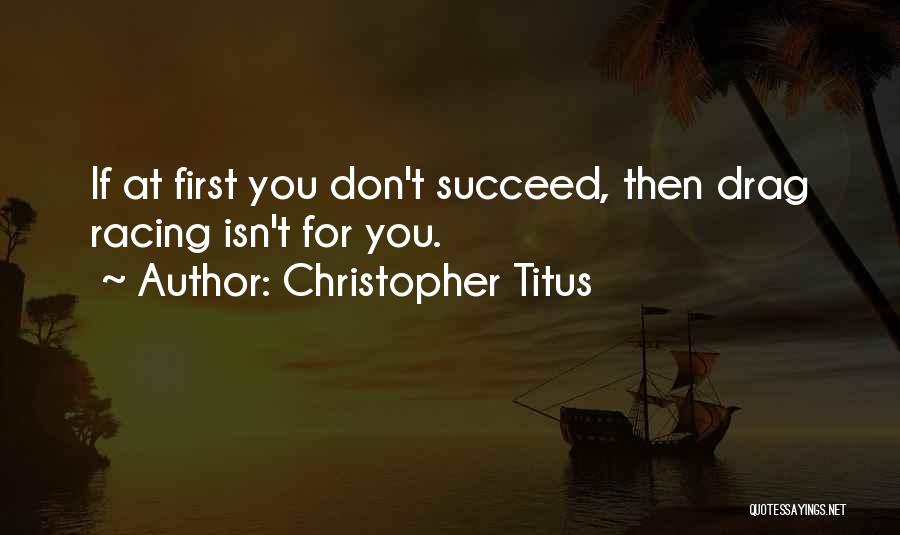 Christopher Titus Quotes: If At First You Don't Succeed, Then Drag Racing Isn't For You.