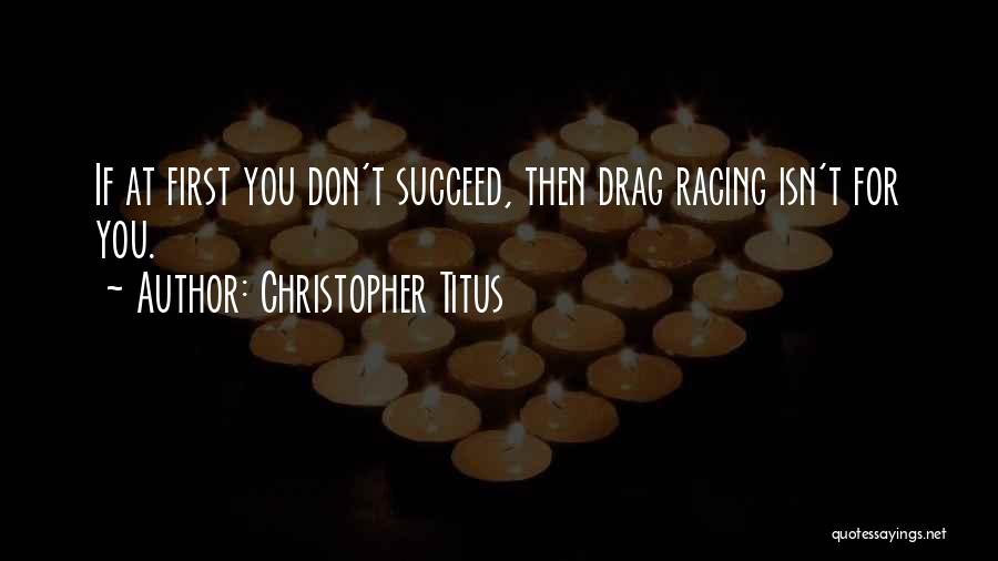 Christopher Titus Quotes: If At First You Don't Succeed, Then Drag Racing Isn't For You.