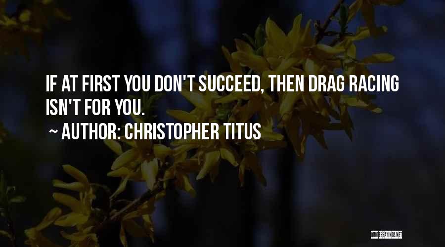 Christopher Titus Quotes: If At First You Don't Succeed, Then Drag Racing Isn't For You.