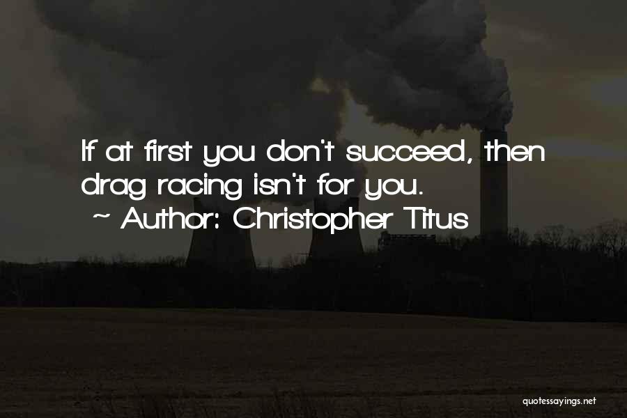 Christopher Titus Quotes: If At First You Don't Succeed, Then Drag Racing Isn't For You.