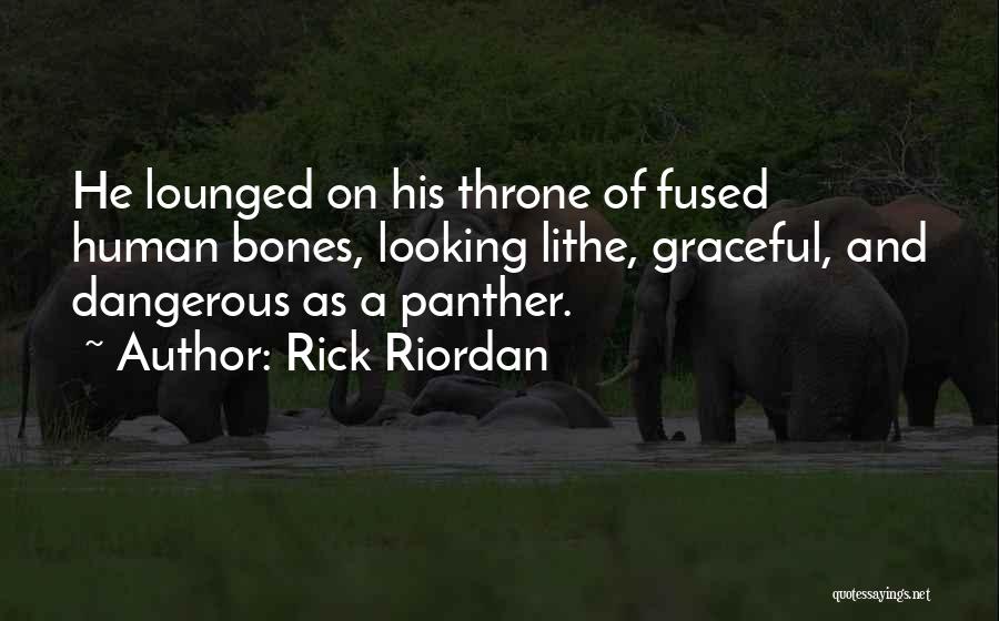 Rick Riordan Quotes: He Lounged On His Throne Of Fused Human Bones, Looking Lithe, Graceful, And Dangerous As A Panther.