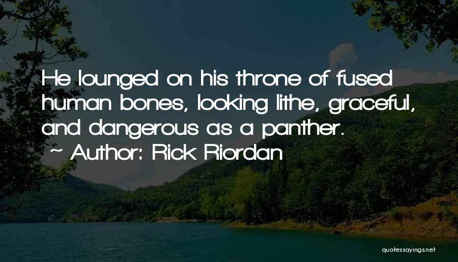 Rick Riordan Quotes: He Lounged On His Throne Of Fused Human Bones, Looking Lithe, Graceful, And Dangerous As A Panther.
