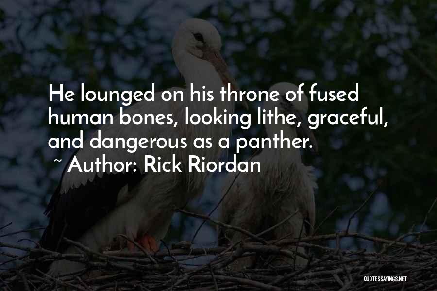 Rick Riordan Quotes: He Lounged On His Throne Of Fused Human Bones, Looking Lithe, Graceful, And Dangerous As A Panther.