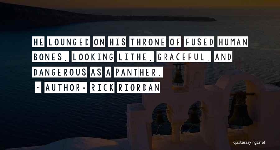 Rick Riordan Quotes: He Lounged On His Throne Of Fused Human Bones, Looking Lithe, Graceful, And Dangerous As A Panther.